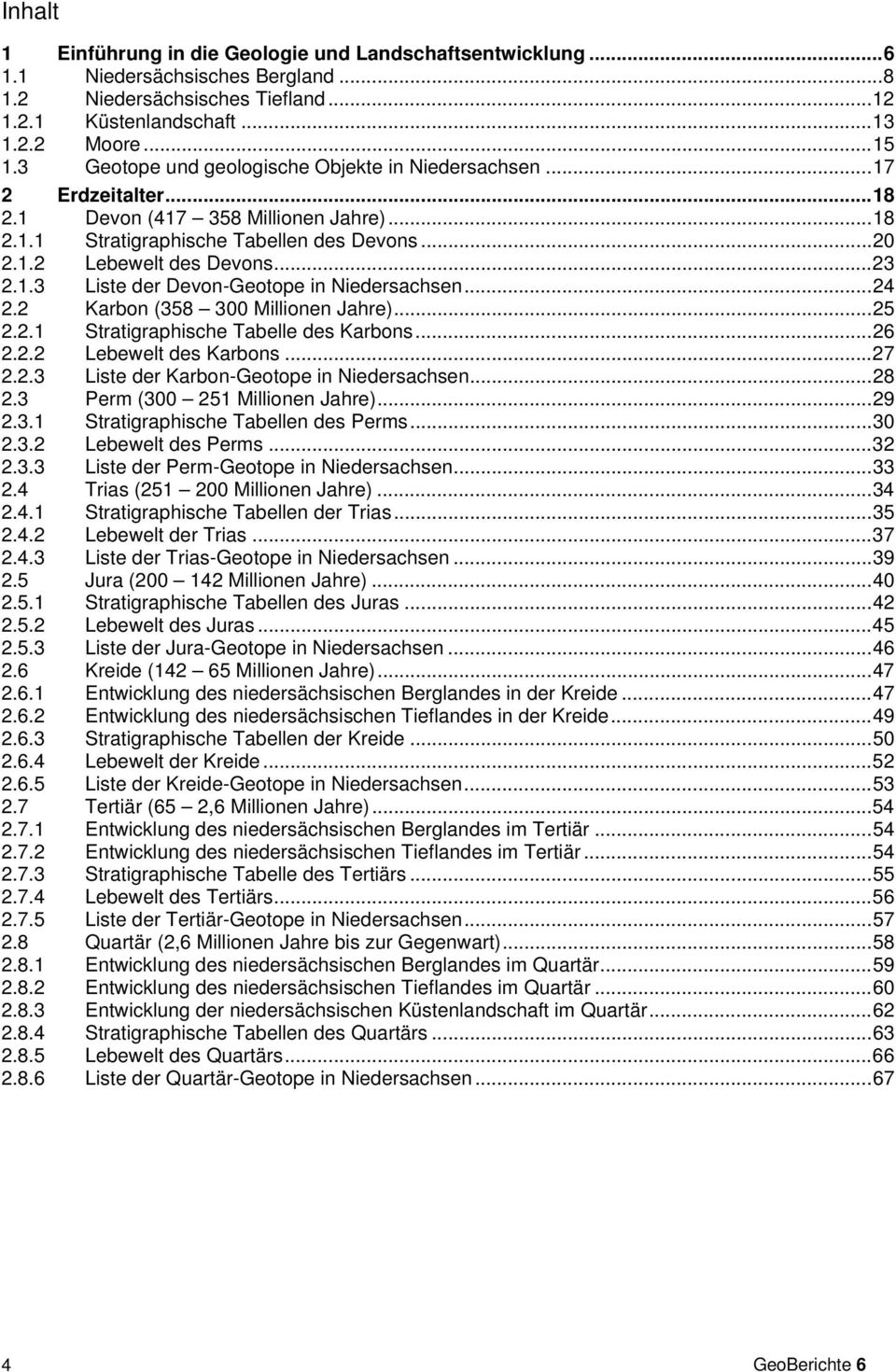 .. 23 2.1.3 Liste der Devon-Geotope in Niedersachsen... 24 2.2 Karbon (358 300 Millionen Jahre)... 25 2.2.1 Stratigraphische Tabelle des Karbons... 26 2.2.2 Lebewelt des Karbons... 27 2.2.3 Liste der Karbon-Geotope in Niedersachsen.