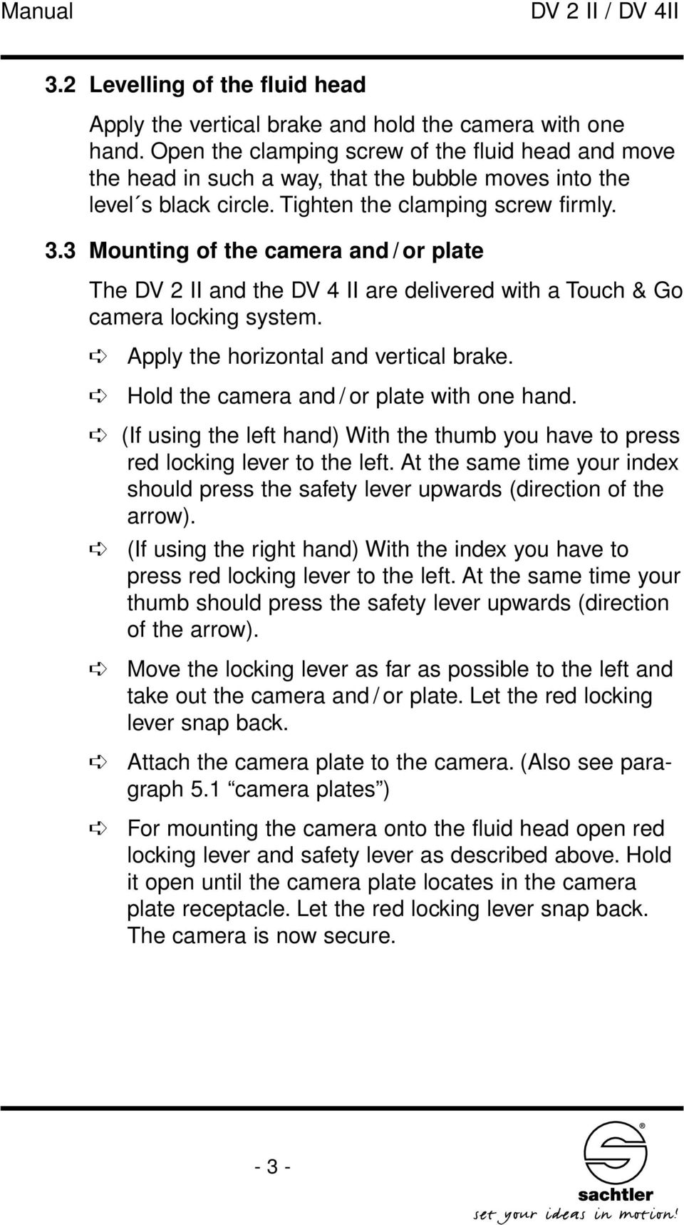 3 Mounting of the camera and / or plate The DV 2 II and the DV 4 II are delivered with a Touch & Go camera locking system. Apply the horizontal and vertical brake.