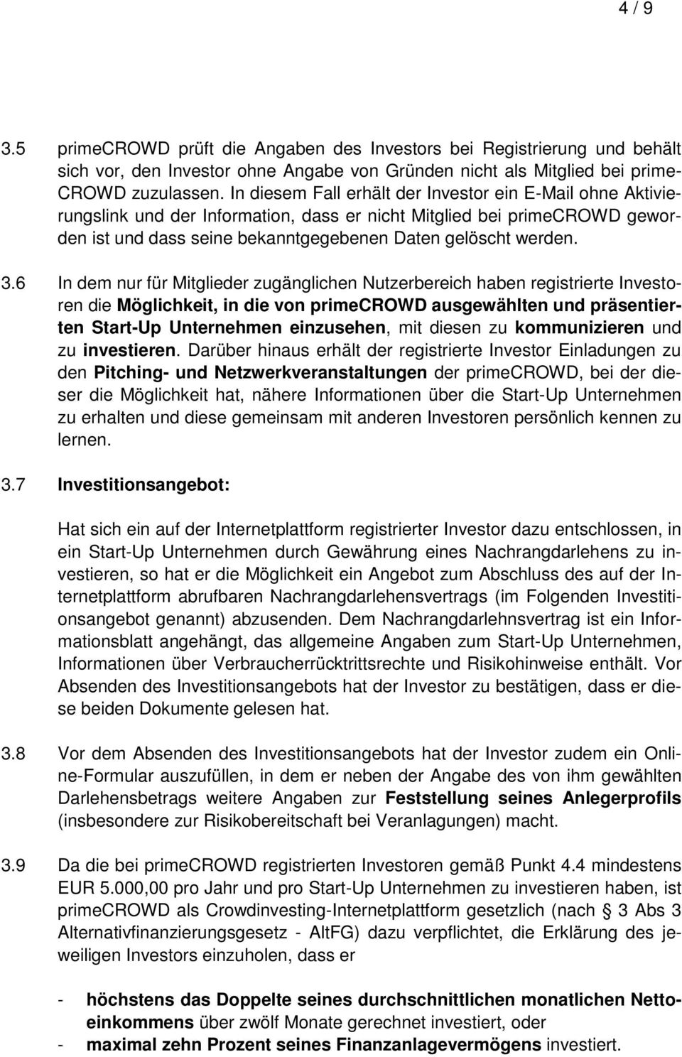 6 In dem nur für Mitglieder zugänglichen Nutzerbereich haben registrierte Investoren die Möglichkeit, in die von primecrowd ausgewählten und präsentierten Start-Up Unternehmen einzusehen, mit diesen