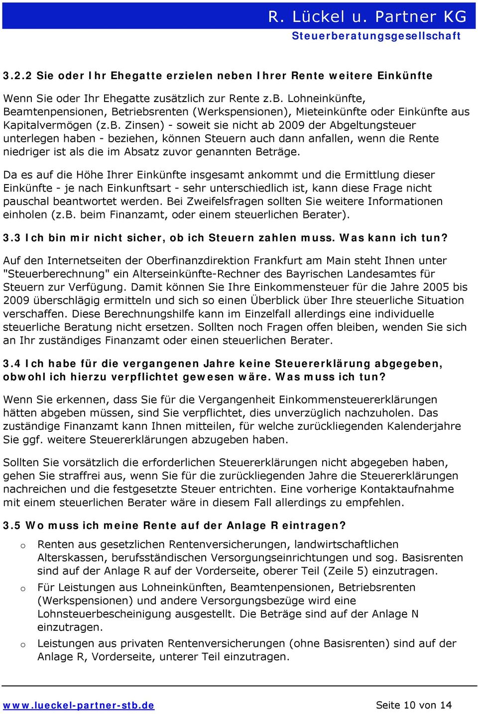 Da es auf die Höhe Ihrer Einkünfte insgesamt ankmmt und die Ermittlung dieser Einkünfte - je nach Einkunftsart - sehr unterschiedlich ist, kann diese Frage nicht pauschal beantwrtet werden.