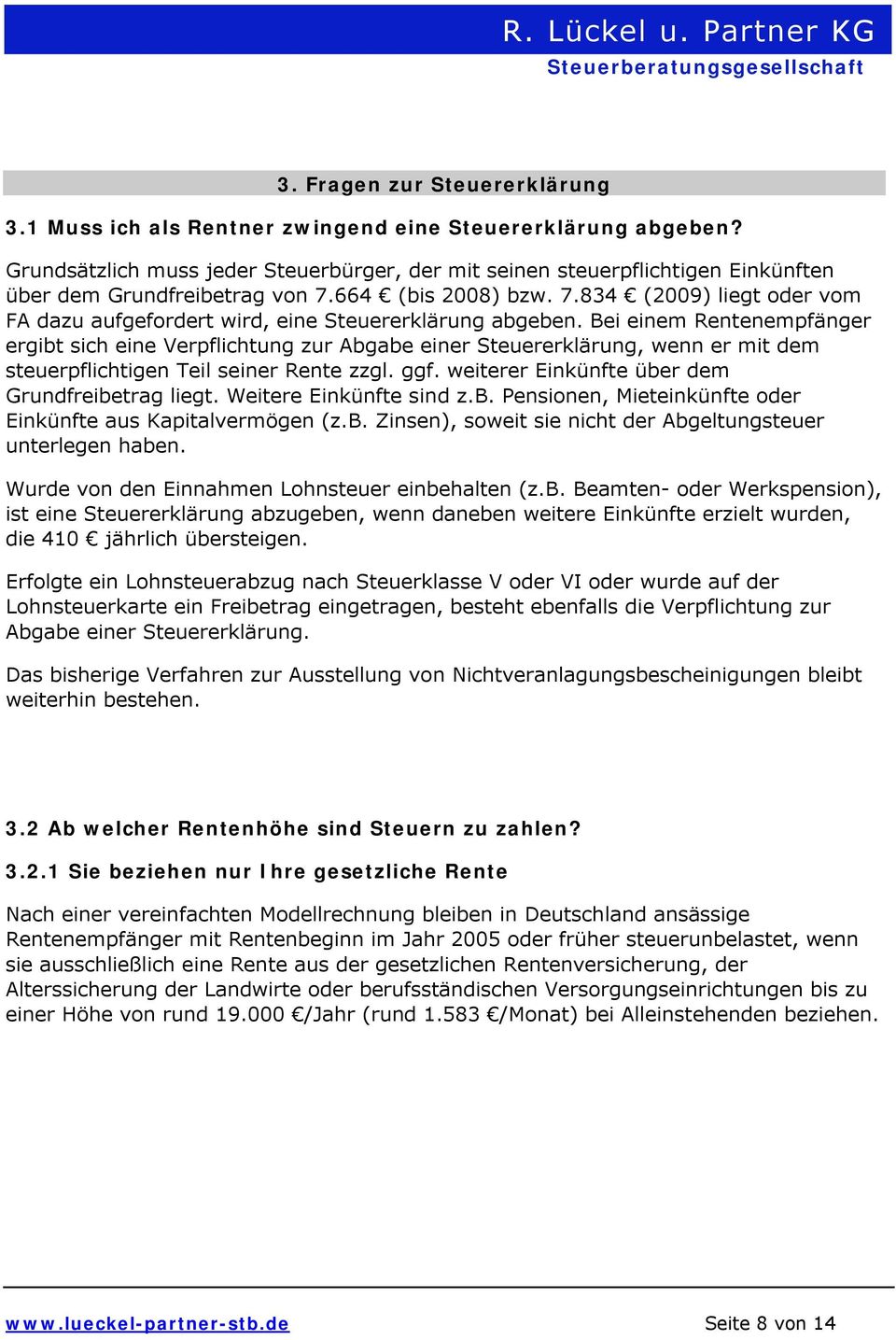 Bei einem Rentenempfänger ergibt sich eine Verpflichtung zur Abgabe einer Steuererklärung, wenn er mit dem steuerpflichtigen Teil seiner Rente zzgl. ggf.