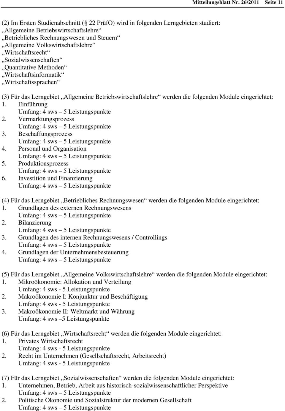 Volkswirtschaftslehre Wirtschaftsrecht Sozialwissenschaften Quantitative Methoden Wirtschaftsinformatik Wirtschaftssprachen (3) Für das Lerngebiet Allgemeine Betriebswirtschaftslehre werden die