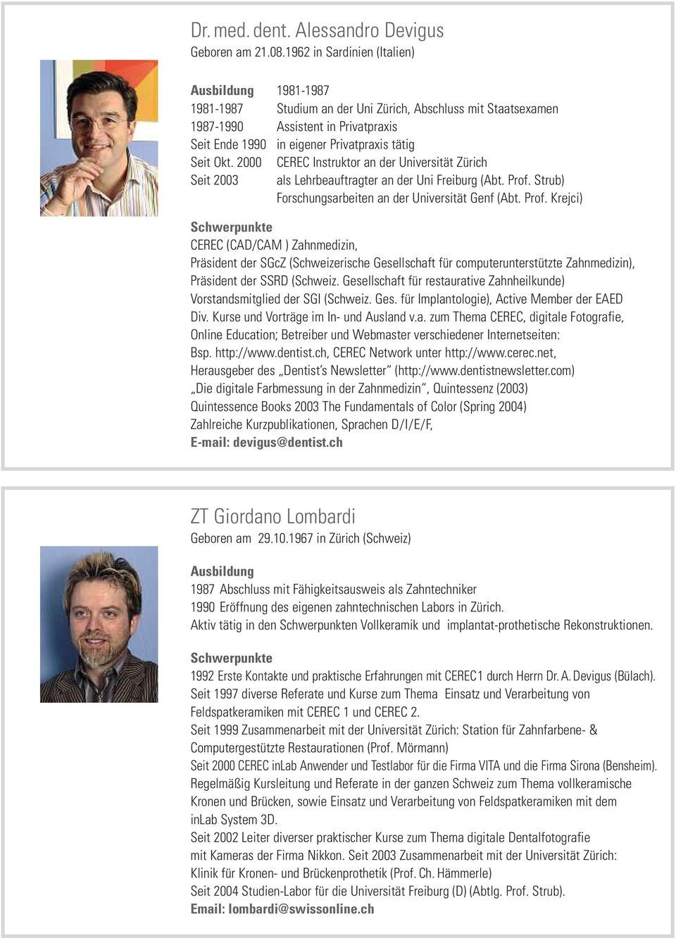 Okt. 2000 CEREC Instruktor an der Universität Zürich Seit 2003 als Lehrbeauftragter an der Uni Freiburg (Abt. Prof.
