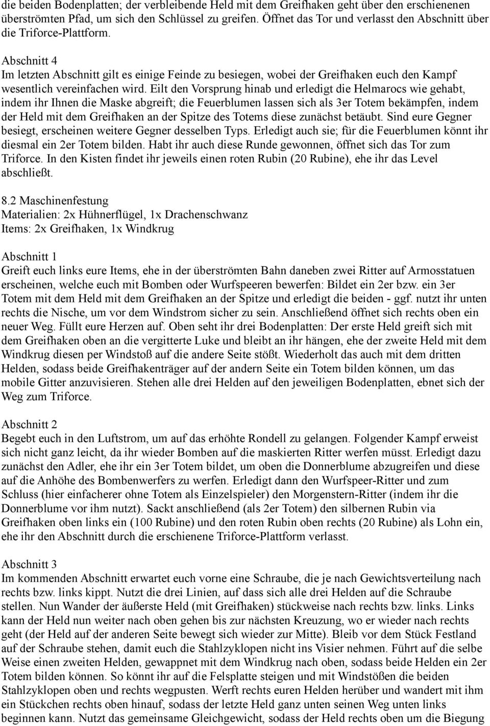 Eilt den Vorsprung hinab und erledigt die Helmarocs wie gehabt, indem ihr Ihnen die Maske abgreift; die Feuerblumen lassen sich als 3er Totem bekämpfen, indem der Held mit dem Greifhaken an der