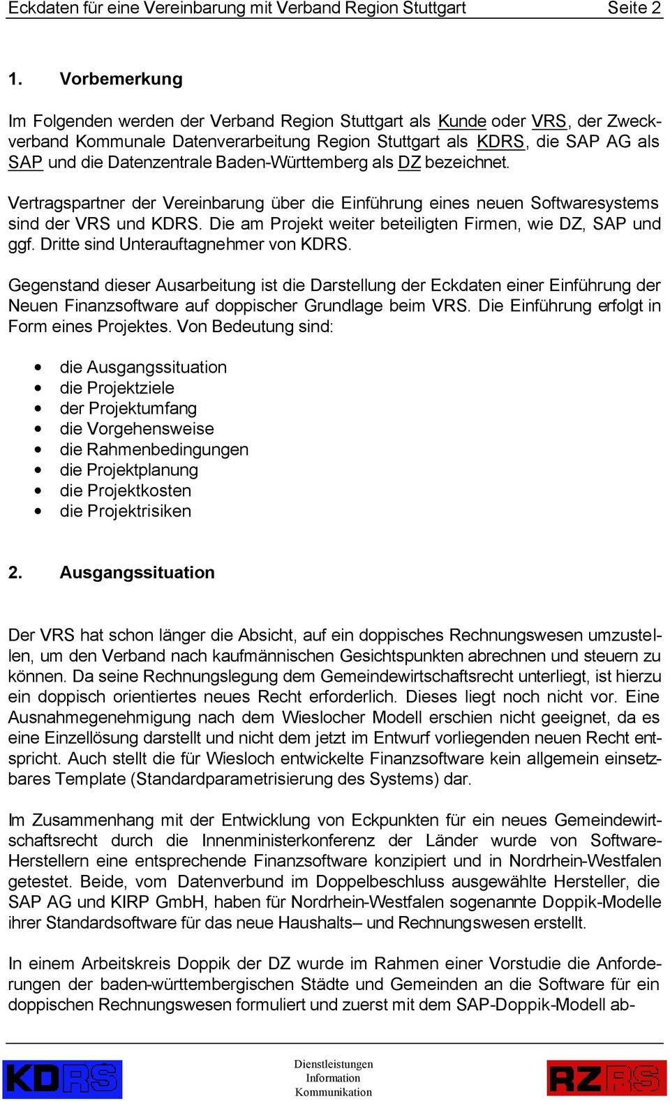 Baden-Württemberg als DZ bezeichnet. Vertragspartner der Vereinbarung über die Einführung eines neuen Softwaresystems sind der VRS und KDRS.