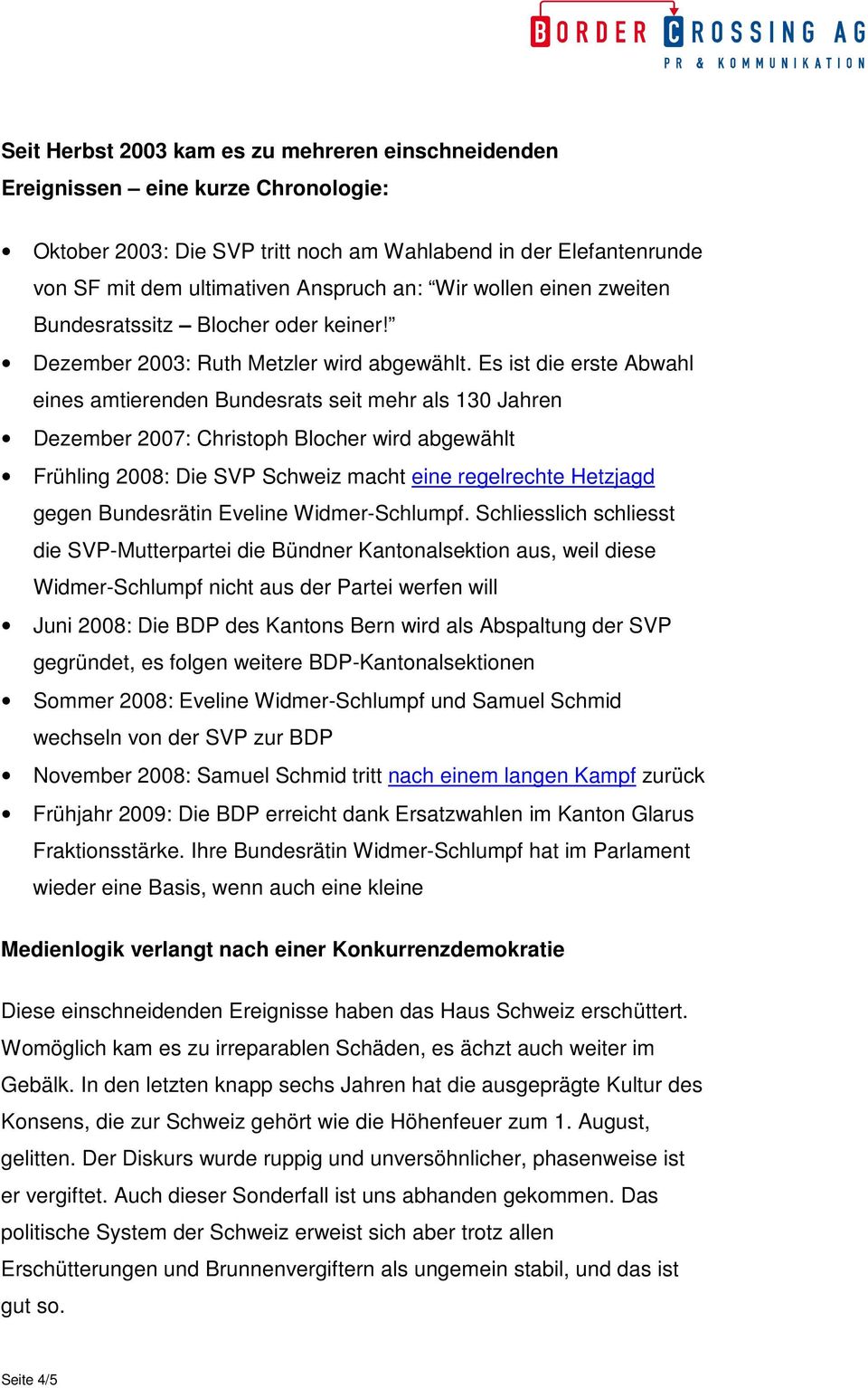 Es ist die erste Abwahl eines amtierenden Bundesrats seit mehr als 130 Jahren Dezember 2007: Christoph Blocher wird abgewählt Frühling 2008: Die SVP Schweiz macht eine regelrechte Hetzjagd gegen