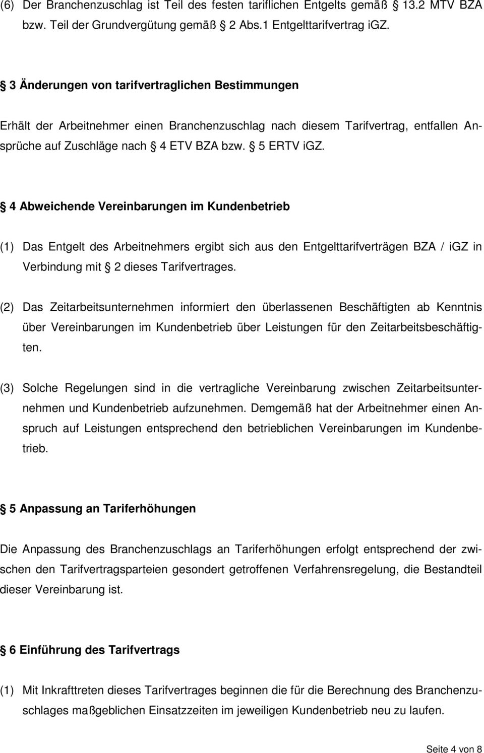 4 Abweichende Vereinbarungen im Kundenbetrieb (1) Das Entgelt des Arbeitnehmers ergibt sich aus den Entgelttarifverträgen BZA / igz in Verbindung mit 2 dieses Tarifvertrages.