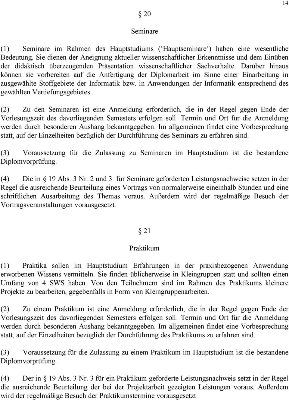 Darüber hinaus können sie vorbereiten auf die Anfertigung der Diplomarbeit im Sinne einer Einarbeitung in ausgewählte Stoffgebiete der Informatik bzw.