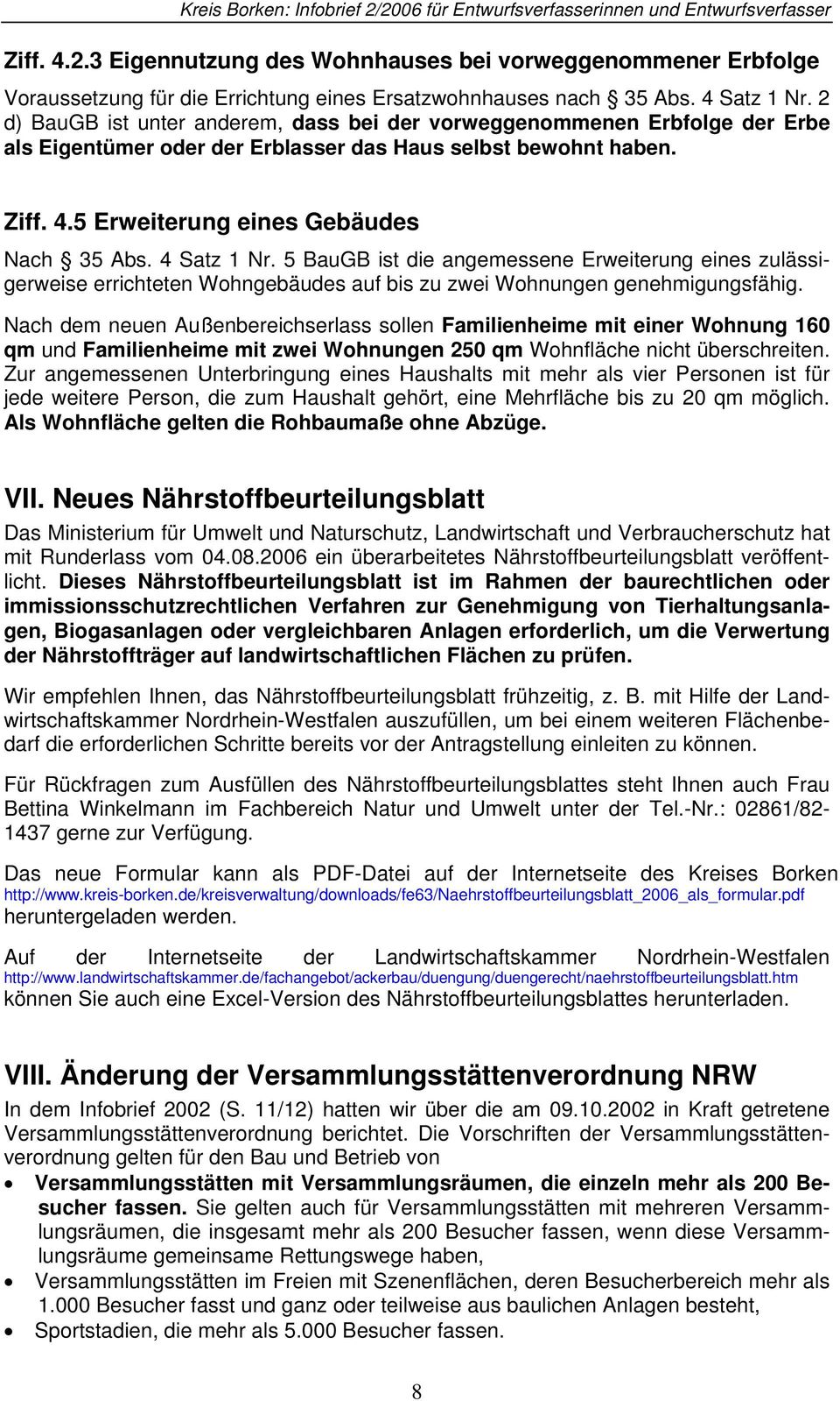 5 Erweiterung eines Gebäudes Nach 35 Abs. 4 Satz 1 Nr. 5 BauGB ist die angemessene Erweiterung eines zulässigerweise errichteten Wohngebäudes auf bis zu zwei Wohnungen genehmigungsfähig.