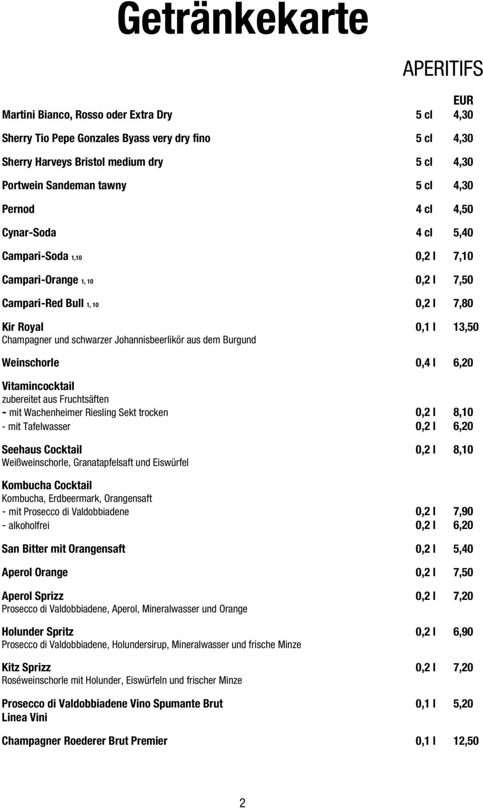 Burgund Weinschorle 0,4 l 6,20 Vitamincocktail zubereitet aus Fruchtsäften - mit Wachenheimer Riesling Sekt trocken 0,2 l 8,10 - mit Tafelwasser 0,2 l 6,20 Seehaus Cocktail 0,2 l 8,10
