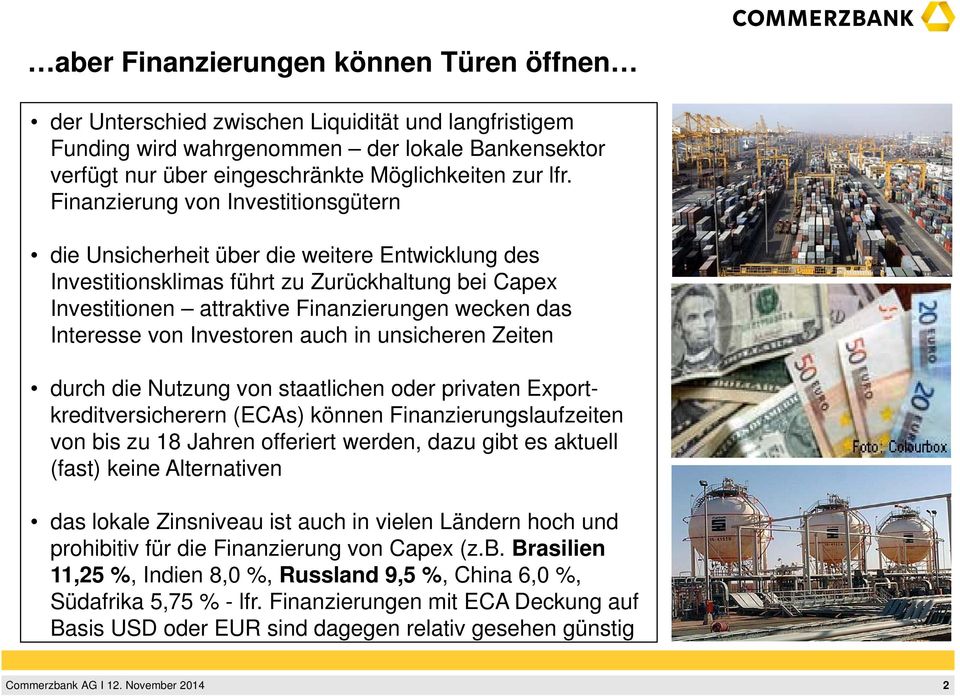 von Investoren auch in unsicheren Zeiten durch die Nutzung von staatlichen oder privaten Exportkreditversicherern (ECAs) können Finanzierungslaufzeiten von bis zu 18 Jahren offeriert werden, dazu