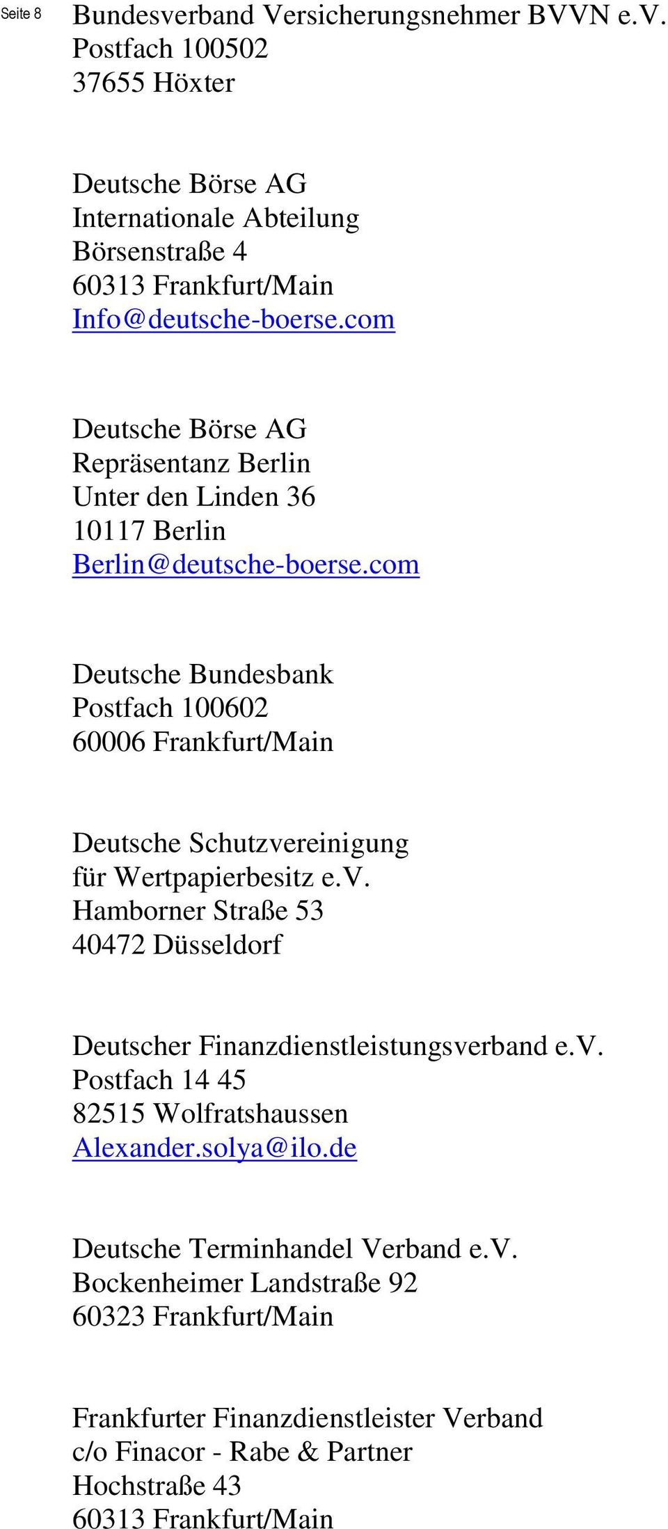 com Deutsche Bundesbank Postfach 100602 60006 Frankfurt/Main Deutsche Schutzvereinigung für Wertpapierbesitz e.v. Hamborner Straße 53 40472 Düsseldorf Deutscher Finanzdienstleistungsverband e.