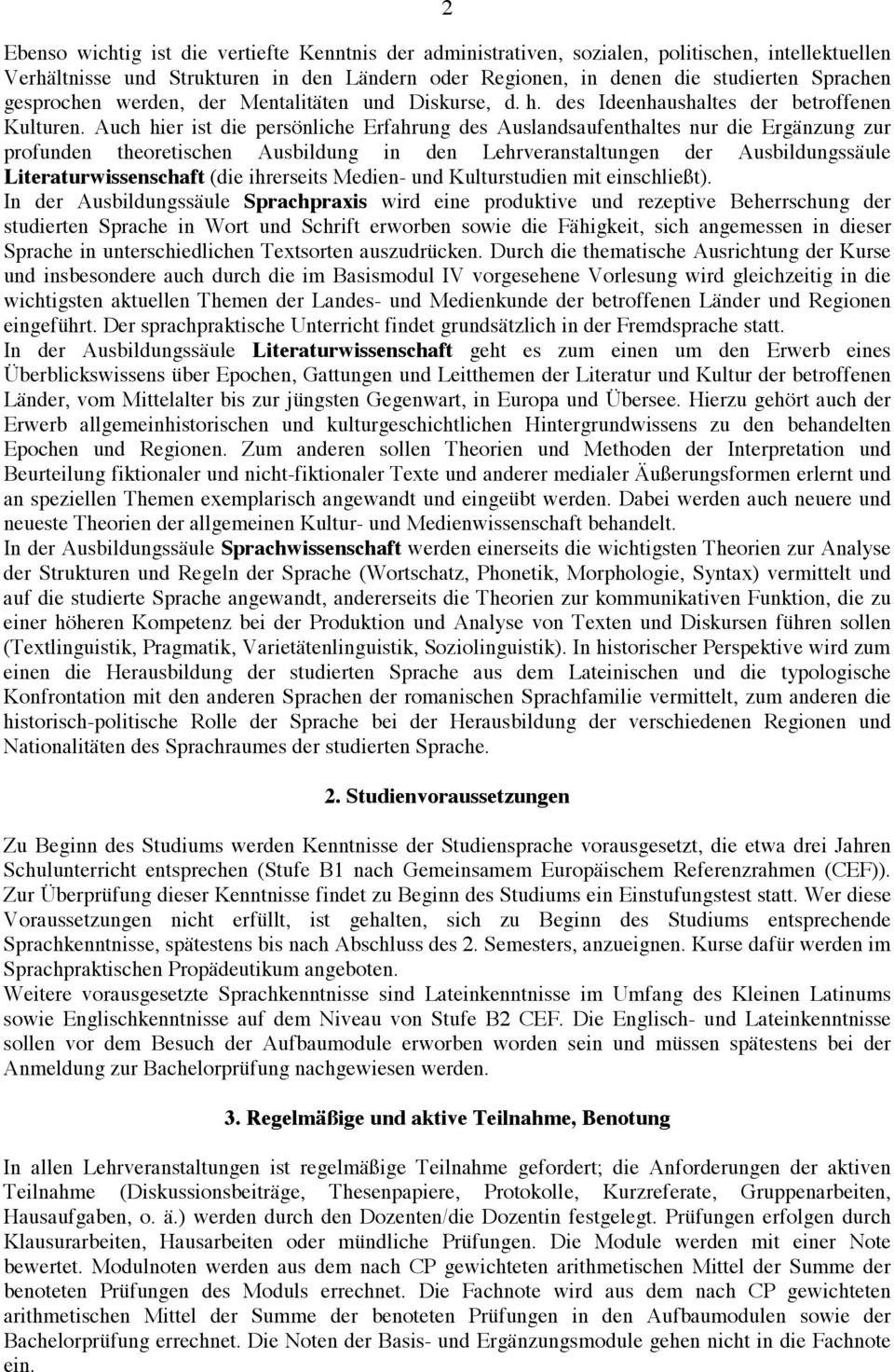 Auch hier ist die persönliche Erfahrung des Auslandsaufenthaltes nur die Ergänzung zur profunden theoretischen Ausbildung in den Lehrveranstaltungen der Ausbildungssäule Literaturwissenschaft (die