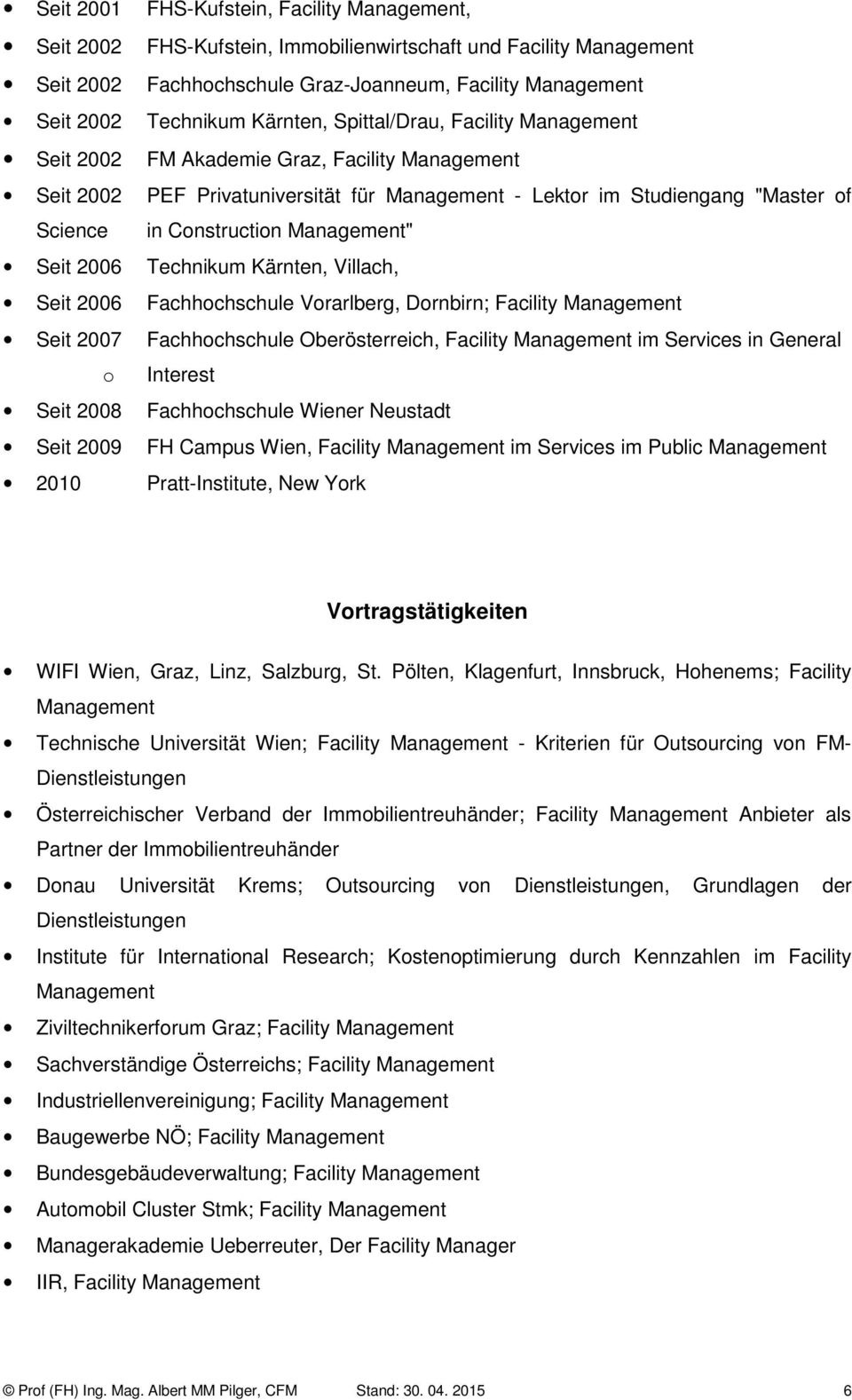 Management" Seit 2006 Technikum Kärnten, Villach, Seit 2006 Fachhochschule Vorarlberg, Dornbirn; Facility Management Seit 2007 Fachhochschule Oberösterreich, Facility Management im Services in