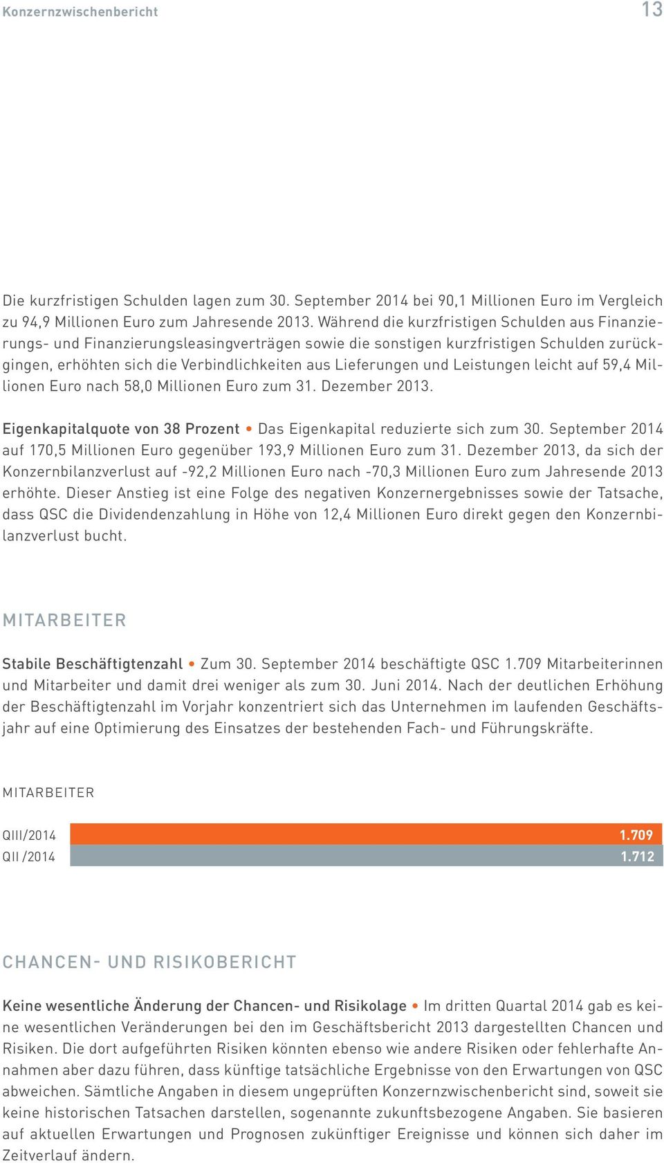 Leistungen leicht auf 59,4 Millionen Euro nach 58,0 Millionen Euro zum 31. Dezember 2013. Eigenkapitalquote von 38 Prozent Das Eigenkapital reduzierte sich zum 30.