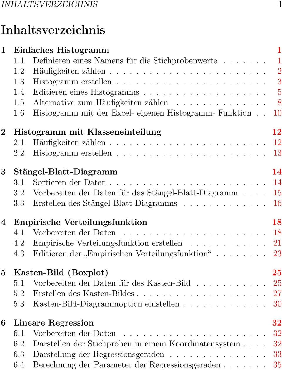 6 Histogramm mit der Excel- eigenen Histogramm- Funktion.. 10 2 Histogramm mit Klasseneinteilung 12 2.1 Häufigkeiten zählen........................ 12 2.2 Histogramm erstellen.