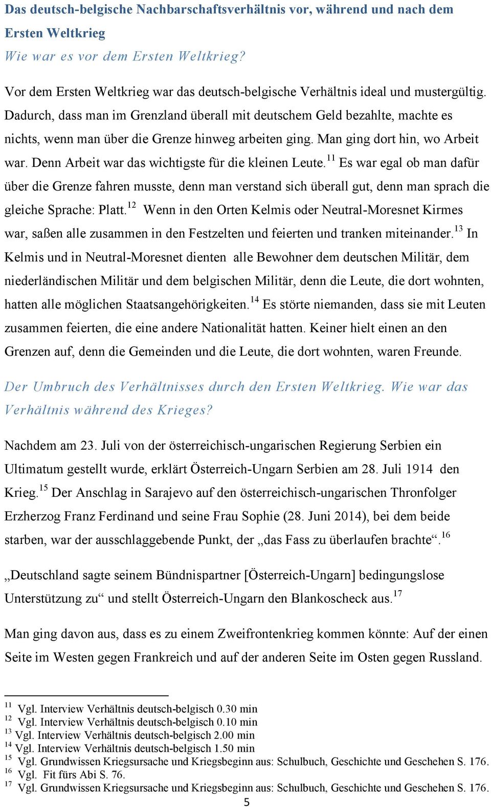 Dadurch, dass man im Grenzland überall mit deutschem Geld bezahlte, machte es nichts, wenn man über die Grenze hinweg arbeiten ging. Man ging dort hin, wo Arbeit war.