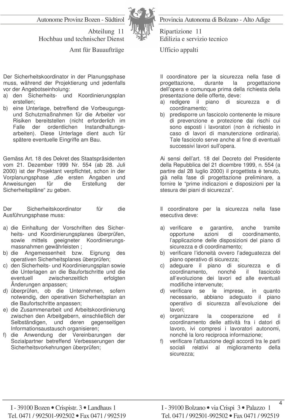 Diese Unterlage dient auch für spätere eventuelle Eingriffe am Bau. Gemäss Art. 18 des Dekret des Staatspräsidenten vom 21. Dezember 1999 Nr. 554 (ab 28.