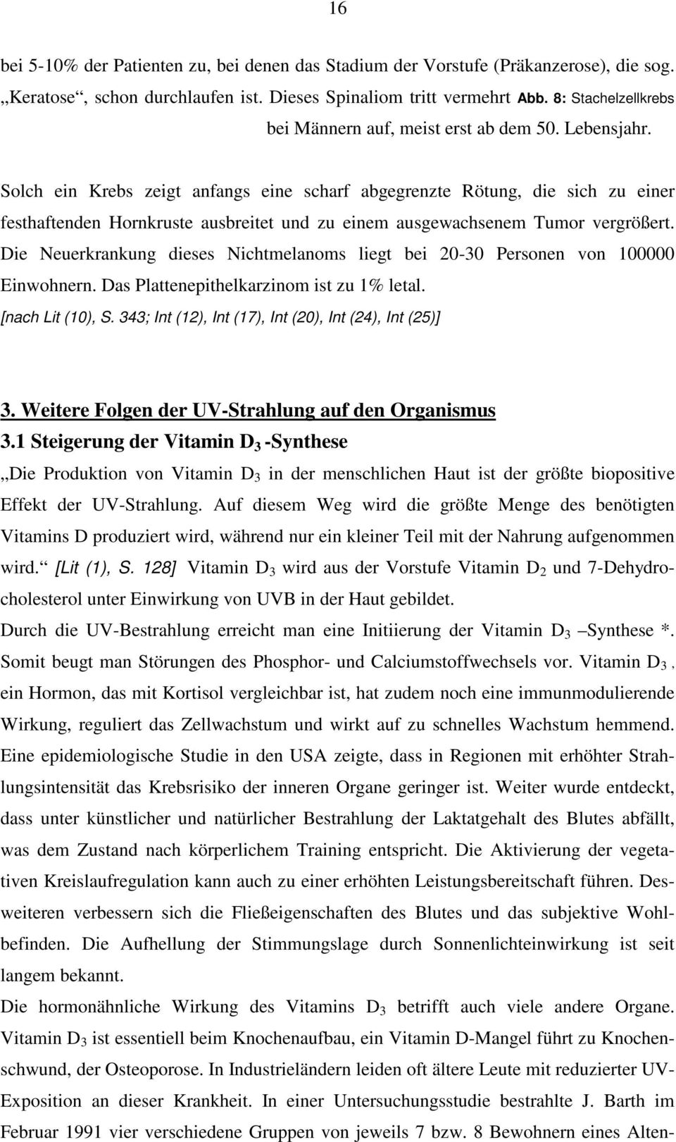 Solch ein Krebs zeigt anfangs eine scharf abgegrenzte Rötung, die sich zu einer festhaftenden Hornkruste ausbreitet und zu einem ausgewachsenem Tumor vergrößert.