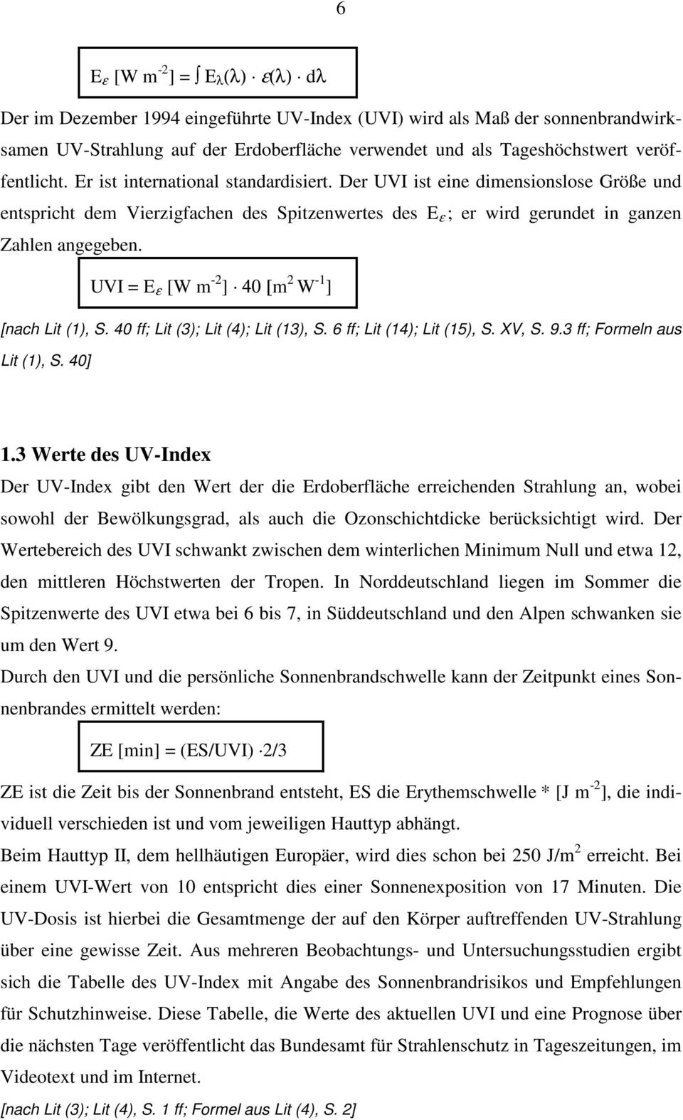 UVI = E ε [W m -2 ] 40 [m 2 W -1 ] [nach Lit (1), S. 40 ff; Lit (3); Lit (4); Lit (13), S. 6 ff; Lit (14); Lit (15), S. XV, S. 9.3 ff; Formeln aus Lit (1), S. 40] 1.