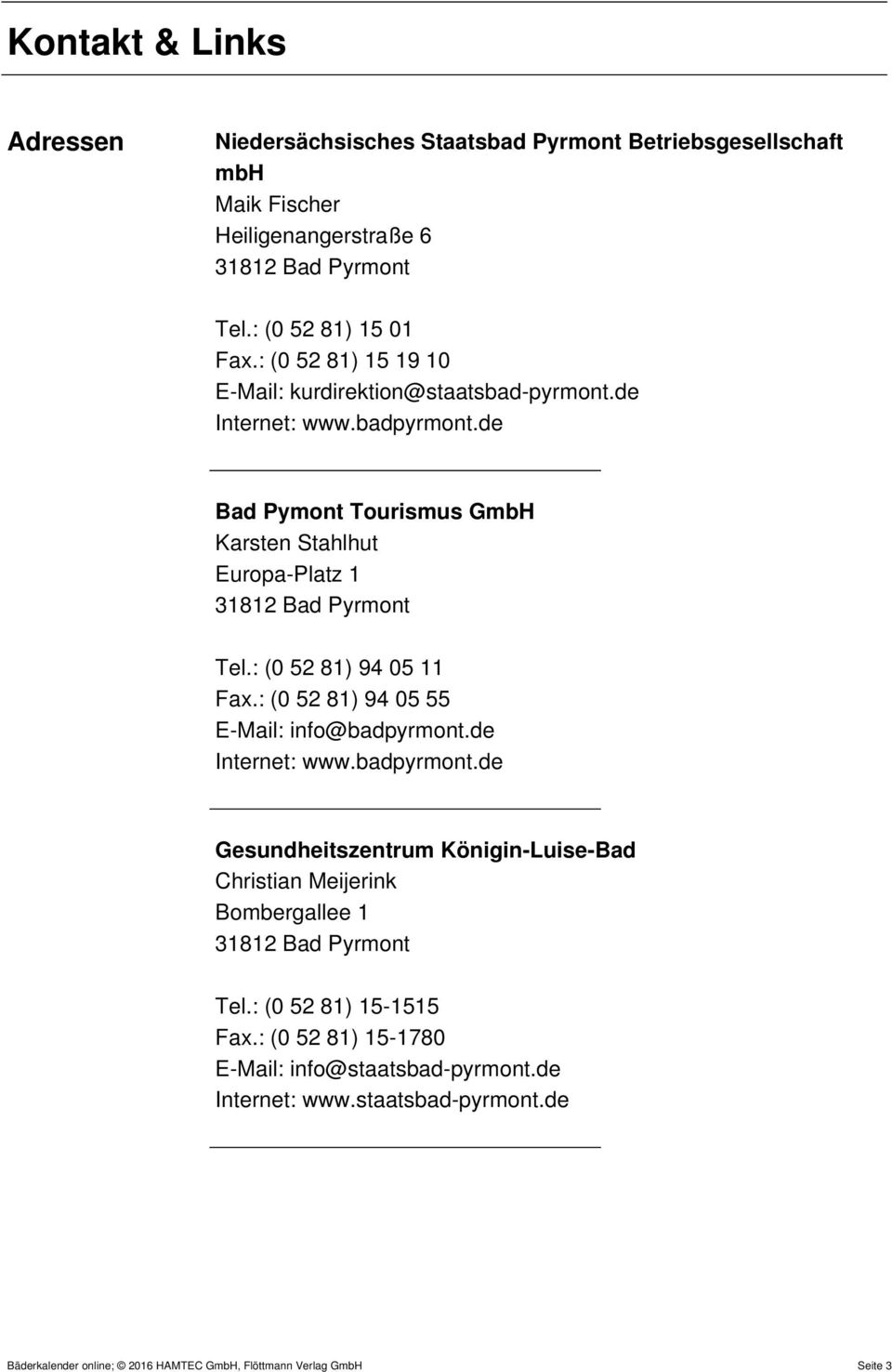 de Bad Pymont Tourismus GmbH Karsten Stahlhut Europa-Platz 1 31812 Bad Pyrmont Tel.: (0 52 81) 94 05 11 Fax.: (0 52 81) 94 05 55 E-Mail: info@badpyrmont.