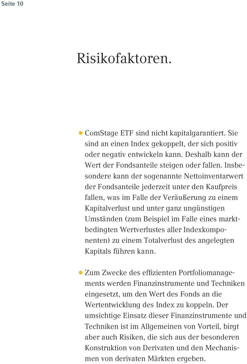 Insbesondere kann der so ge nannte Nettoinventarwert der Fondsanteile jederzeit unter den Kaufpreis fallen, was im Falle der Veräußerung zu einem Kapitalverlust und unter ganz ungünstigen Umständen