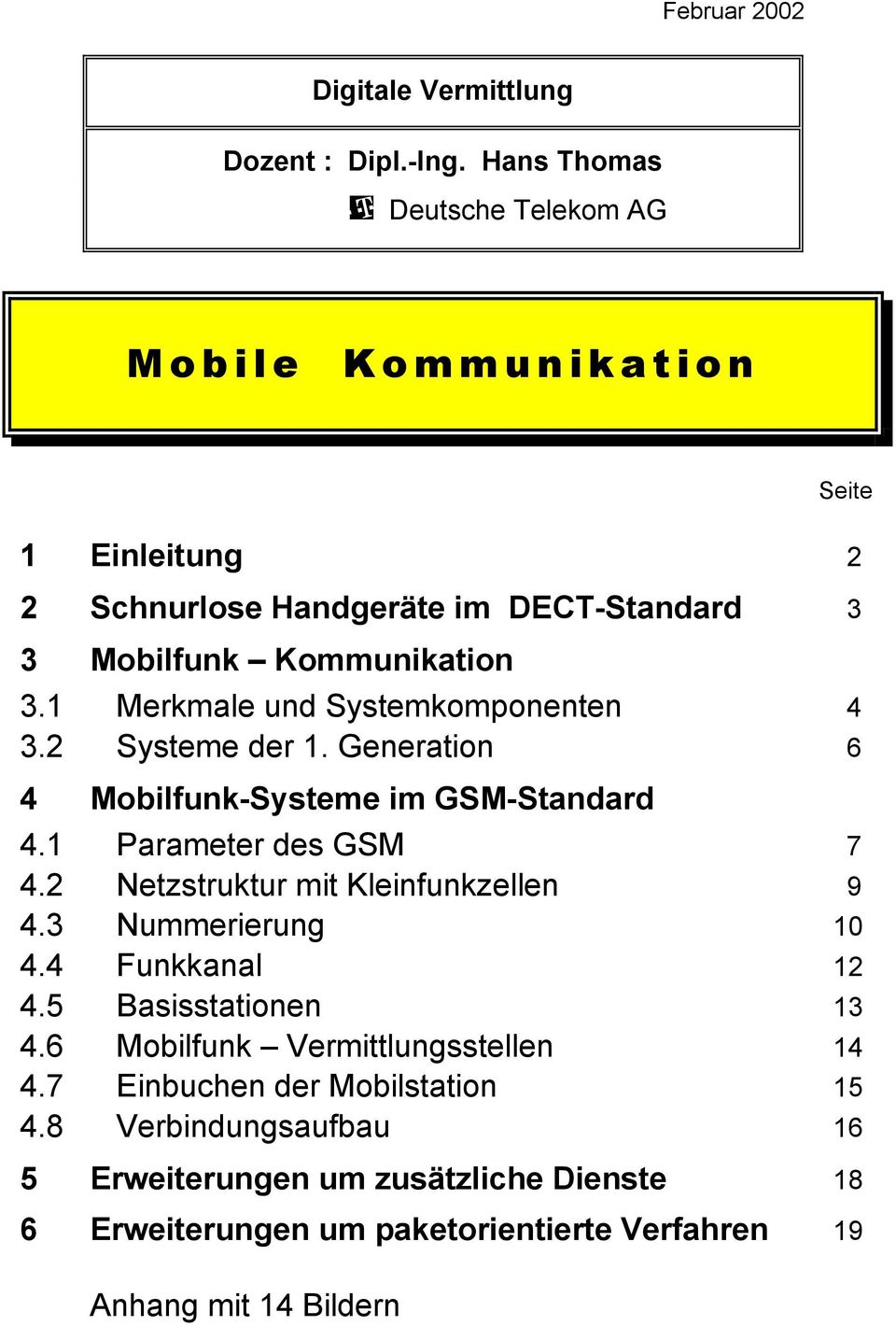 1 Merkmale und Systemkomponenten 4 3.2 Systeme der 1. Generation 6 4 Mobilfunk-Systeme im GSM-Standard 4.1 Parameter des GSM 7 4.