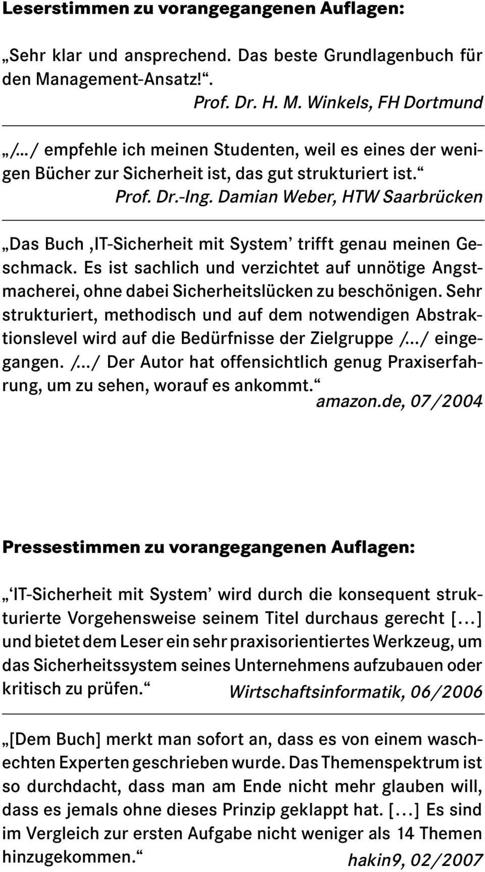 Damian Weber, HTW Saarbrücken Das Buch,IT-Sicherheit mit System trifft genau meinen Geschmack. Es ist sachlich und verzichtet auf unnötige Angstmacherei, ohne dabei Sicherheitslücken zu beschönigen.