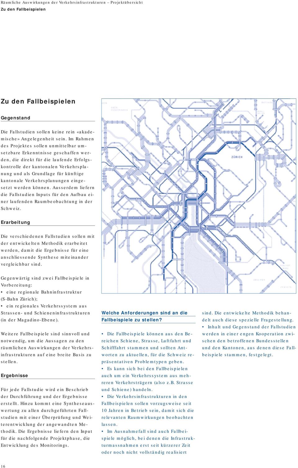 kantonale Verkehrsplanungen eingesetzt werden können. Ausserdem liefern die Fallstudien Inputs für den Aufbau einer laufenden Raumbeobachtung in der Schweiz.