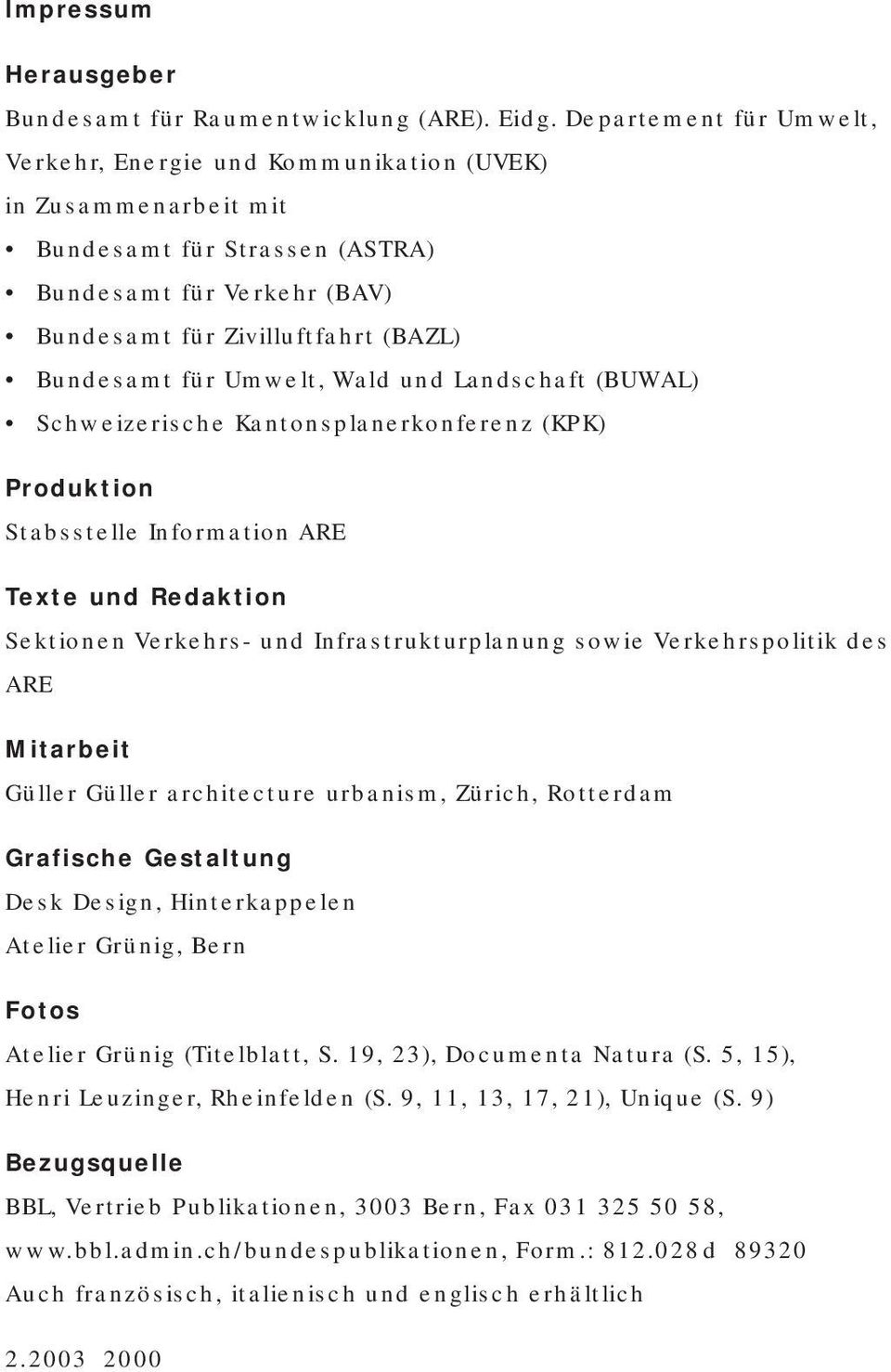 Umwelt, Wald und Landschaft (BUWAL) Schweizerische Kantonsplanerkonferenz (KPK) Produktion Stabsstelle Information ARE Texte und Redaktion Sektionen Verkehrs- und Infrastrukturplanung sowie