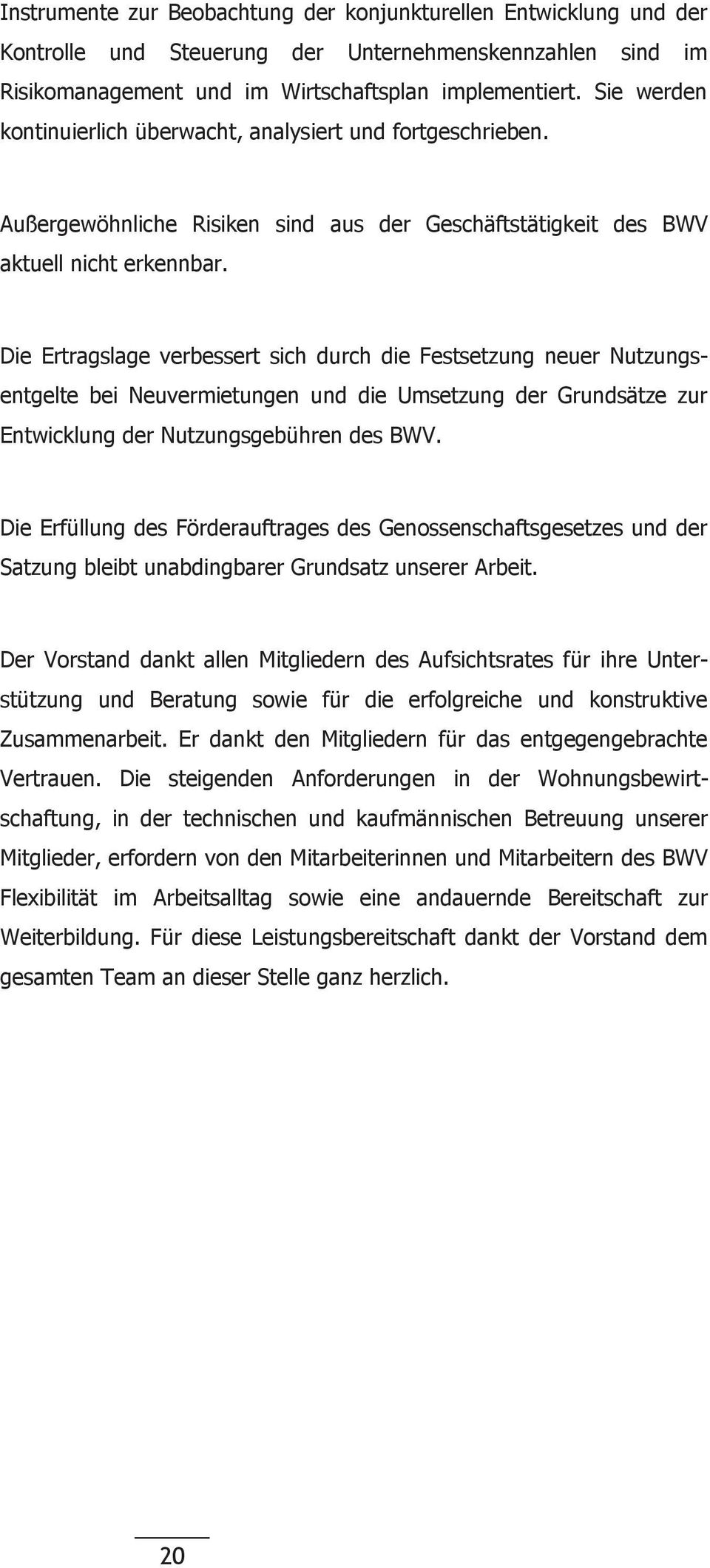 Die Ertragslage verbessert sich durch die Festsetzung neuer Nutzungsentgelte bei Neuvermietungen und die Umsetzung der Grundsätze zur Entwicklung der Nutzungsgebühren des BWV.