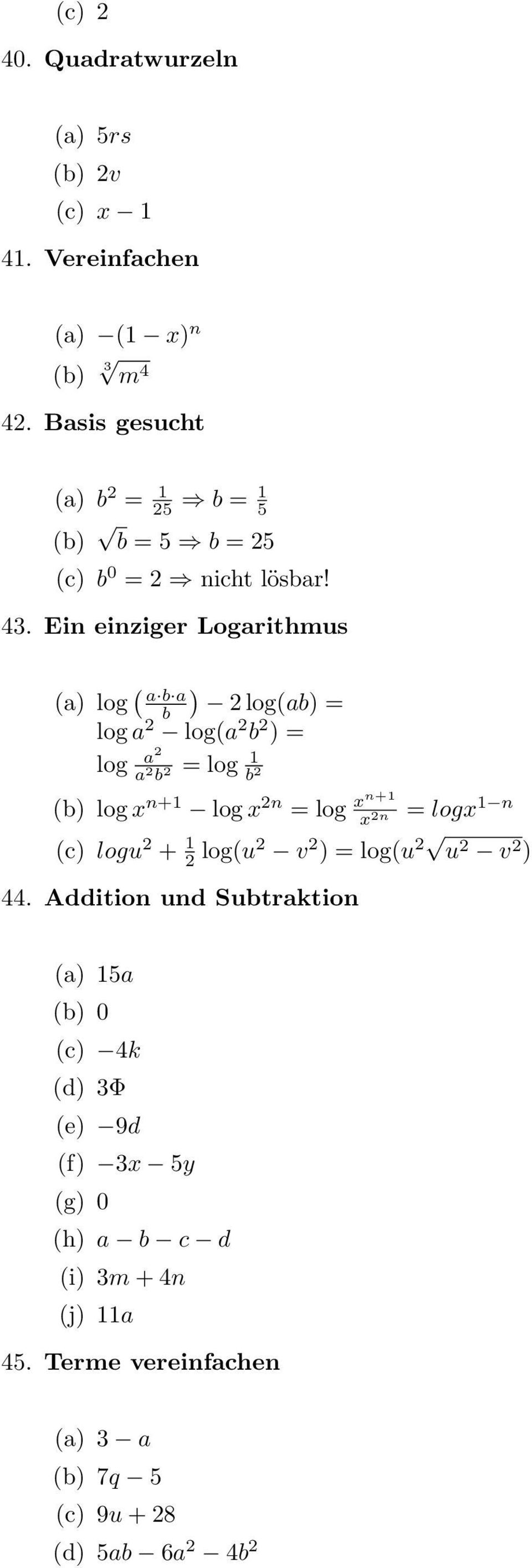 Ein einziger Logarithmus log ( ) a b a b 2 log(ab) = log a 2 log(a 2 b 2 ) = log a2 a 2 b = log 2 b 2 (b) log x n+ log x 2n = log