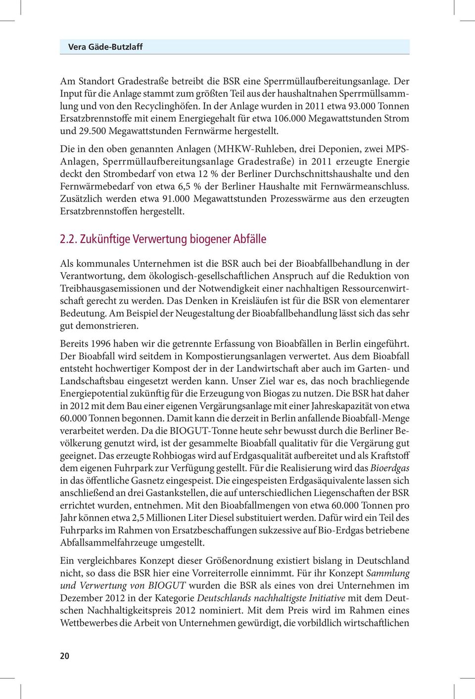 000 Tonnen Ersatzbrennstoffe mit einem Energiegehalt für etwa 106.000 Megawattstunden Strom und 29.500 Megawattstunden Fernwärme hergestellt.