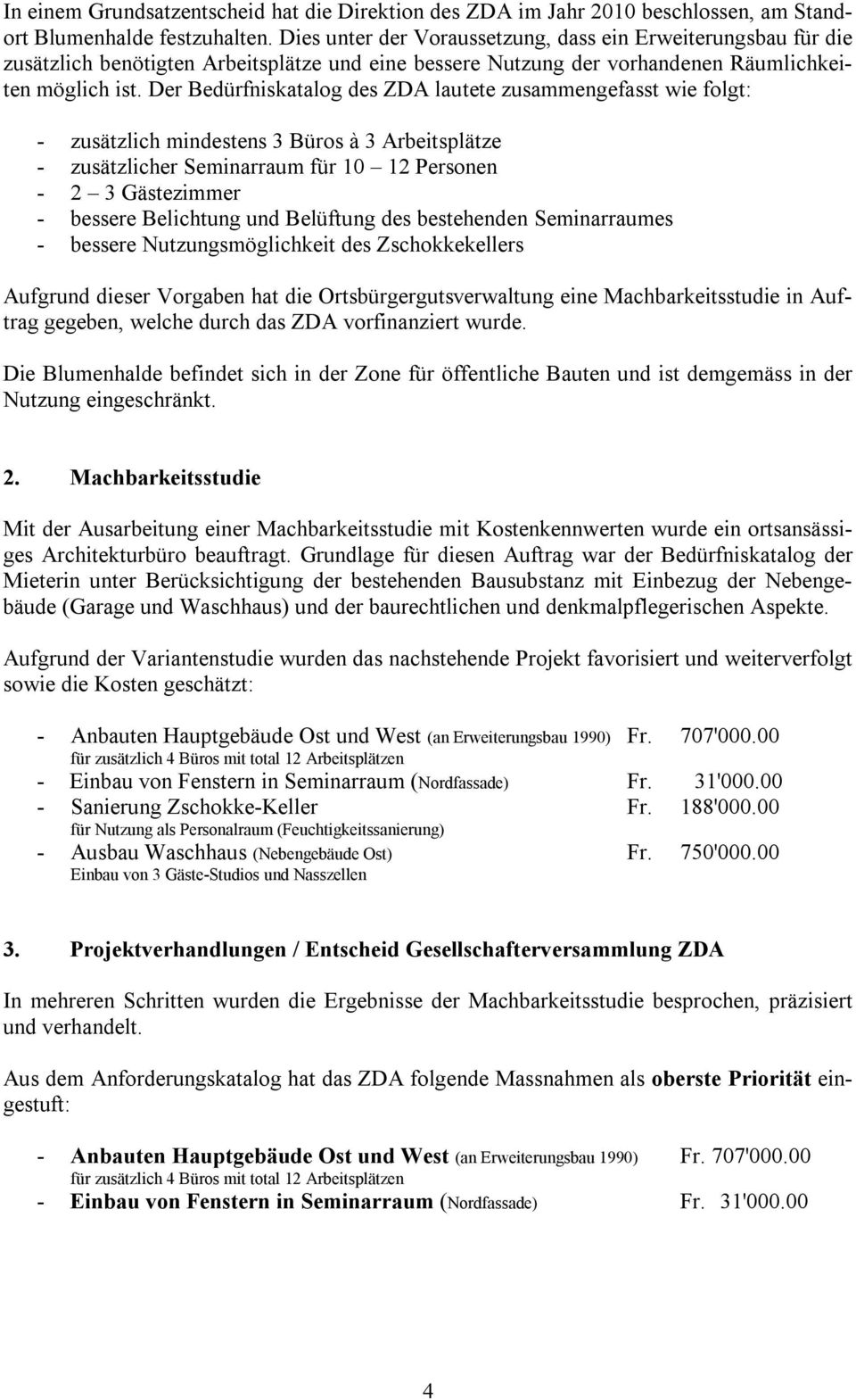 Der Bedürfniskatalog des ZDA lautete zusammengefasst wie folgt: - zusätzlich mindestens 3 Büros à 3 Arbeitsplätze - zusätzlicher Seminarraum für 10 12 Personen - 2 3 Gästezimmer - bessere Belichtung