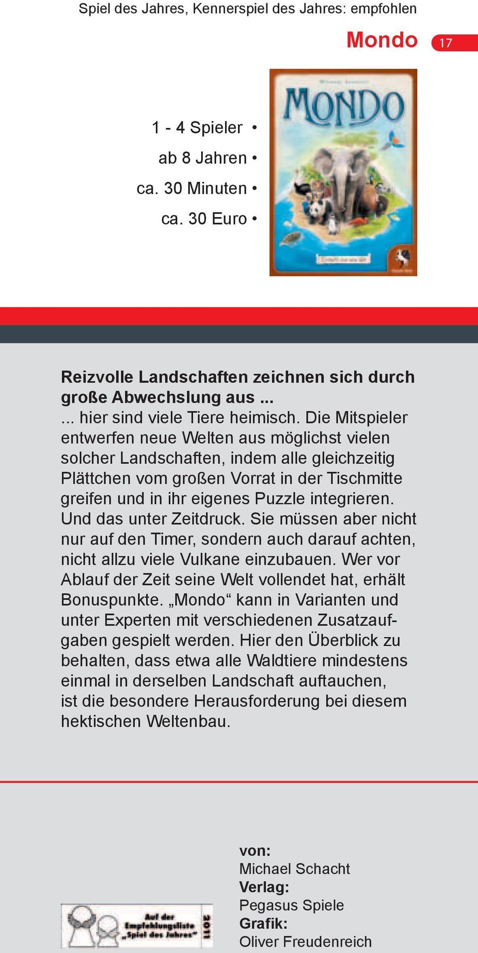 Die Mitspieler entwerfen neue Welten aus möglichst vielen solcher Landschaften, indem alle gleichzeitig Plättchen vom großen Vorrat in der Tischmitte greifen und in ihr eigenes Puzzle integrieren.