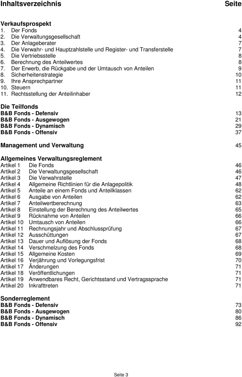 Rechtsstellung der Anteilinhaber 12 Die Teilfonds B&B Fonds - Defensiv 13 B&B Fonds - Ausgewogen 21 B&B Fonds - Dynamisch 29 B&B Fonds - Offensiv 37 Management und Verwaltung 45 Allgemeines