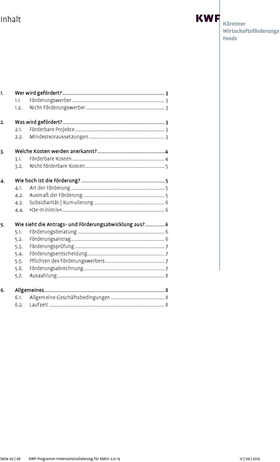 .. 6 4.4.»De-minimis«... 6 5. Wie sieht die Antrags- und Förderungsabwicklung aus?... 6 5.1. Förderungsberatung... 6 5.2. Förderungsantrag... 6 5.3. Förderungsprüfung... 7 5.4. Förderungsentscheidung.