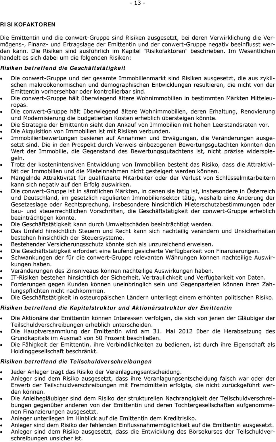 Im Wesentlichen handelt es sich dabei um die folgenden Risiken: Risiken betreffend die Geschäftstätigkeit Die conwert-gruppe und der gesamte Immobilienmarkt sind Risiken ausgesetzt, die aus