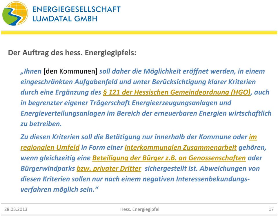 Hessischen Gemeindeordnung (HGO), auch in begrenzter eigener Trägerschaft Energieerzeugungsanlagen und Energieverteilungsanlagen im Bereich der erneuerbaren Energien wirtschaftlich zu betreiben.