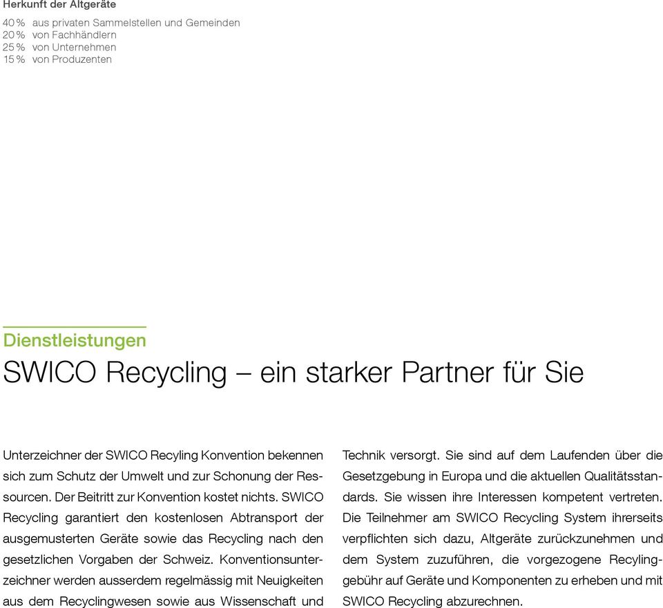 SWICO Recycling garantiert den kostenlosen Abtransport der ausgemusterten Geräte sowie das Recycling nach den gesetzlichen Vorgaben der Schweiz.