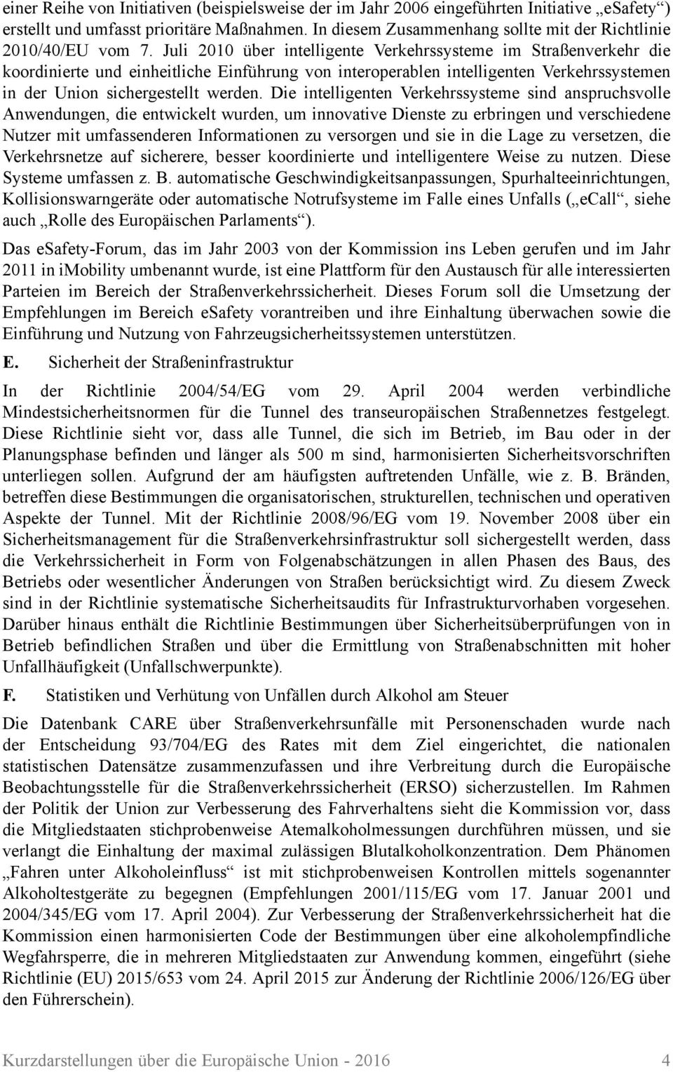 Juli 2010 über intelligente Verkehrssysteme im Straßenverkehr die koordinierte und einheitliche Einführung von interoperablen intelligenten Verkehrssystemen in der Union sichergestellt werden.