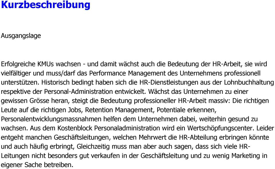 Wächst das Unternehmen zu einer gewissen Grösse heran, steigt die Bedeutung professioneller HR-Arbeit massiv: Die richtigen Leute auf die richtigen Jobs, Retention Management, Potentiale erkennen,