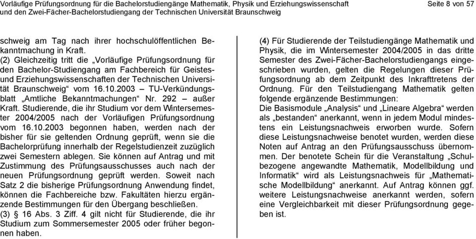 (2) Gleichzeitig tritt die Vorläufige Prüfungsordnung für den Bachelor-Studiengang am Fachbereich für Geistes Erziehungswissenschaften der Technischen Universität Braunschweig vom 16.10.