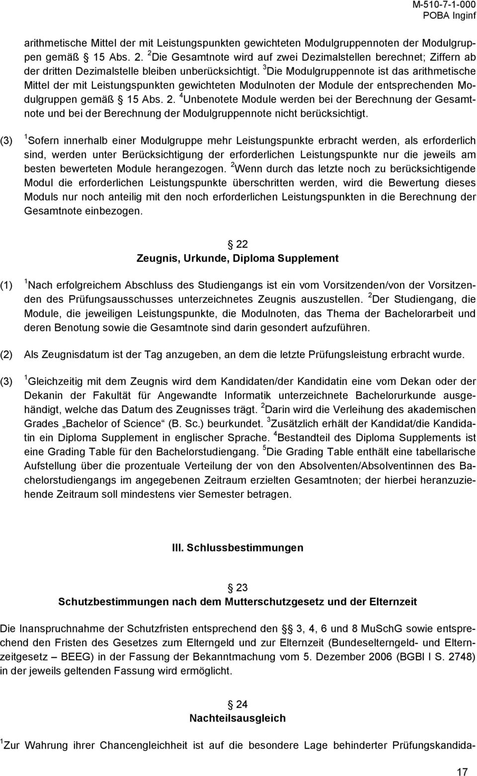 3 Die Modulgruppennote ist das arithmetische Mittel der mit Leistungspunkten gewichteten Modulnoten der Module der entsprechenden Modulgruppen gemäß 15 Abs. 2.