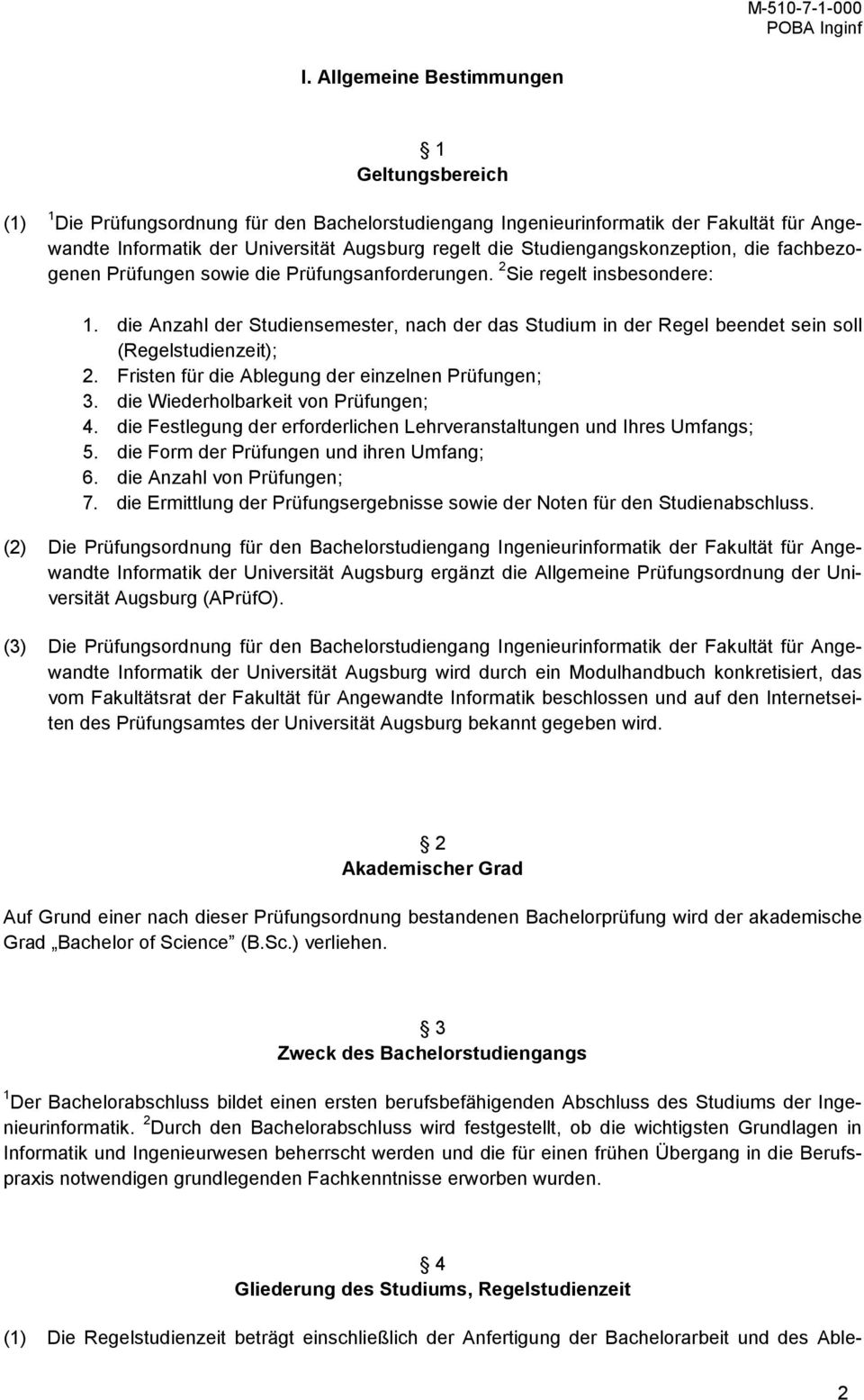 die Anzahl der Studiensemester, nach der das Studium in der Regel beendet sein soll (Regelstudienzeit); 2. Fristen für die Ablegung der einzelnen en; 3. die Wiederholbarkeit von en; 4.