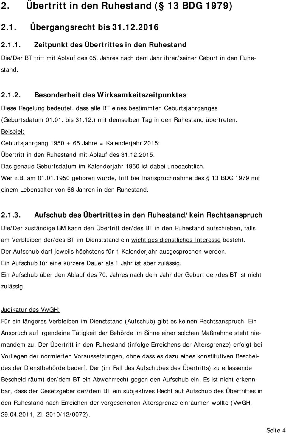 01. bis 31.12.) mit demselben Tag in den Ruhestand übertreten. Beispiel: Geburtsjahrgang 1950 + 65 Jahre = Kalenderjahr 2015; Übertritt in den Ruhestand mit Ablauf des 31.12.2015. Das genaue Geburtsdatum im Kalenderjahr 1950 ist dabei unbeachtlich.