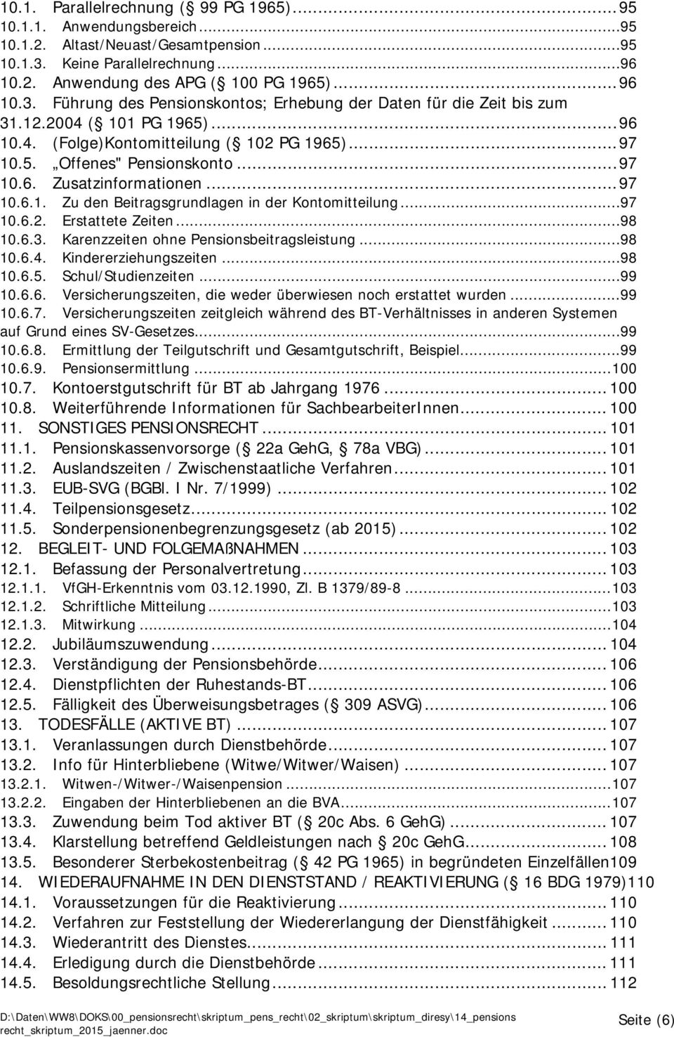 .. 97 10.6.2. Erstattete Zeiten... 98 10.6.3. Karenzzeiten ohne Pensionsbeitragsleistung... 98 10.6.4. Kindererziehungszeiten... 98 10.6.5. Schul/Studienzeiten... 99 10.6.6. Versicherungszeiten, die weder überwiesen noch erstattet wurden.