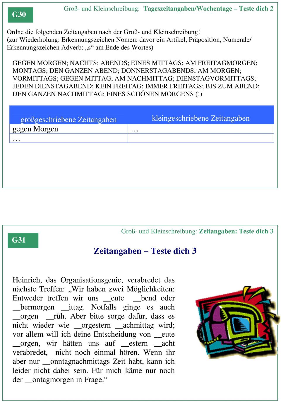 MONTAGS; DEN GANZEN ABEND; DONNERSTAGABENDS; AM MORGEN; VORMITTAGS; GEGEN MITTAG; AM NACHMITTAG; DIENSTAGVORMITTAGS; JEDEN DIENSTAGABEND; KEIN FREITAG; IMMER FREITAGS; BIS ZUM ABEND; DEN GANZEN