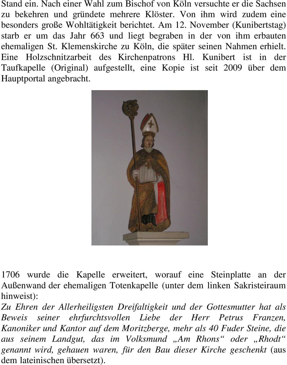 Eine Holzschnitzarbeit des Kirchenpatrons Hl. Kunibert ist in der Taufkapelle (Original) aufgestellt, eine Kopie ist seit 2009 über dem Hauptportal angebracht.