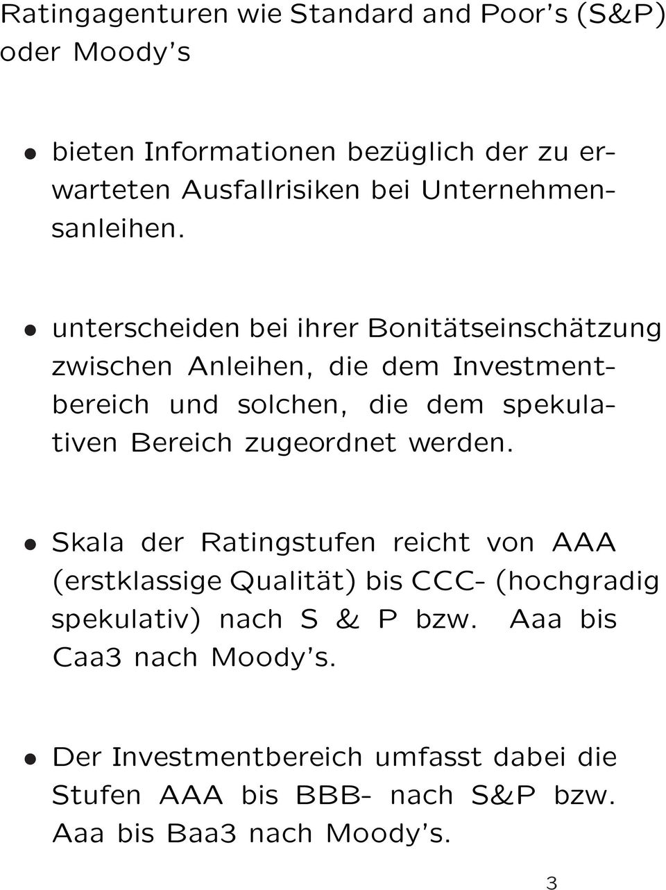 unterscheiden bei ihrer Bonitätseinschätzung zwischen Anleihen, die dem Investmentbereich und solchen, die dem spekulativen Bereich